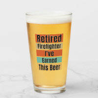 Retired Firefighter. I've Earned This Beer