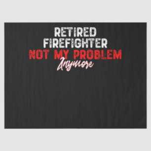 Retired Firefighter Not My Problem Anymore-Retirem Tissue Paper
