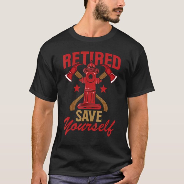 Retired Firefighter Save Yourself   Retirement T-Shirt (Front)