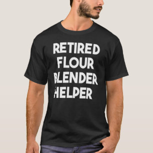 Retired Flour Blender Helper T-Shirt