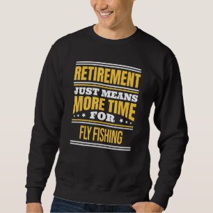 Retired Fly Fishing Fisherman Saying Retirement Sweatshirt