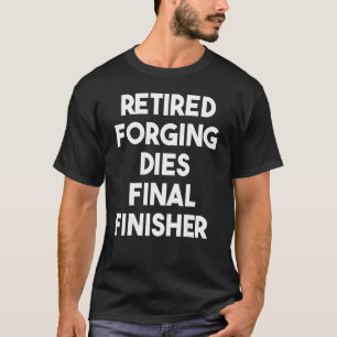 Retired Forging Dies Final Finisher T-Shirt