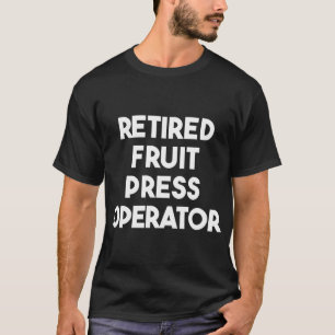 Retired Fruit Press Operator T-Shirt