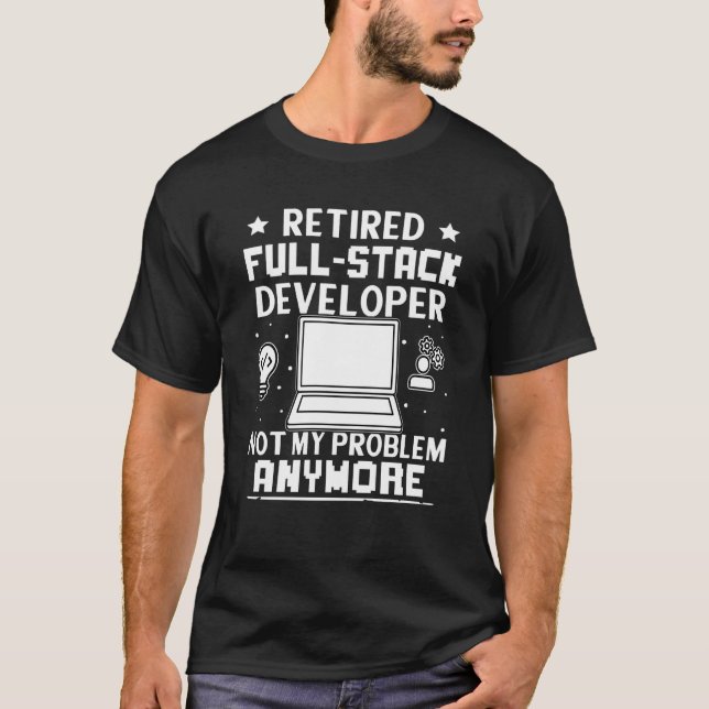 Retired Full Stack Developer Not My Problem Anymor T-Shirt (Front)