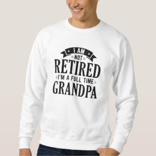 Retired Full Time Grandpa Sweatshirt
