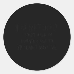 Retired Funny Sarcastic Retirement Humour Lazy Lif Classic Round Sticker