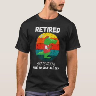 Retired Golf Officially Retired Free To Golf T-Shirt