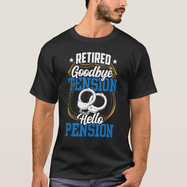 Retired Goodbye Tension Hello Pension Cop Police O T-Shirt (Front)