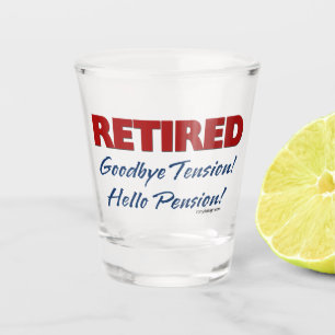 Retired: Goodbye Tension Hello Pension! Shot Glass