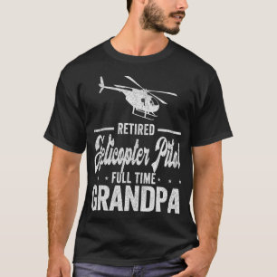 Retired Helicopter Pilot Full Time Grandpa Retired T-Shirt