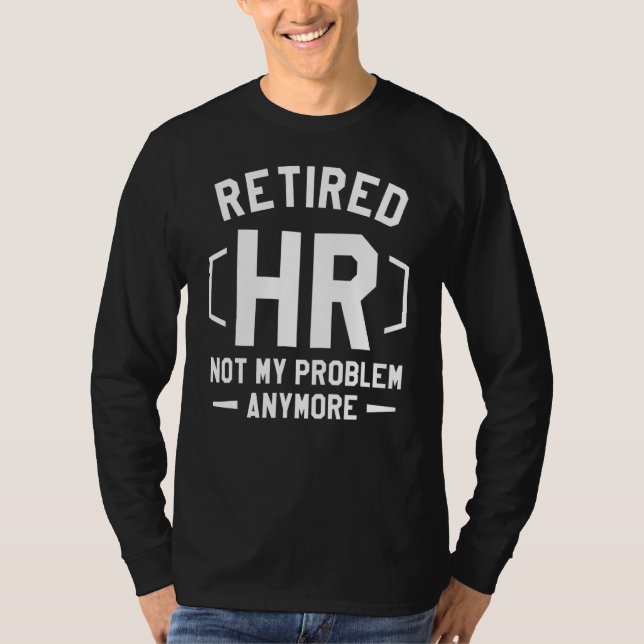 Retired Hr Not My Problem Anymore Human Resources  T-Shirt (Front)