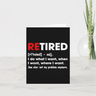Retired I Do What I Want When I Want Where I Want  Card