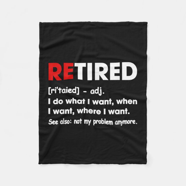 Retired I Do What I Want When I Want Where I Want  Fleece Blanket (Front)