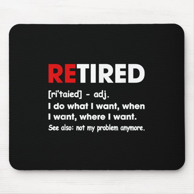 Retired I Do What I Want When I Want Where I Want  Mouse Pad (Front)