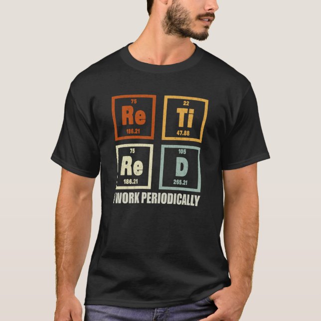 Retired I Work Periodically Chemistry Retirement  T-Shirt (Front)
