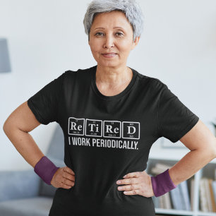 Retired I Work Periodically Periodic Retirement T-Shirt