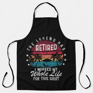 Retired I Worked My Whole Life for This Apron