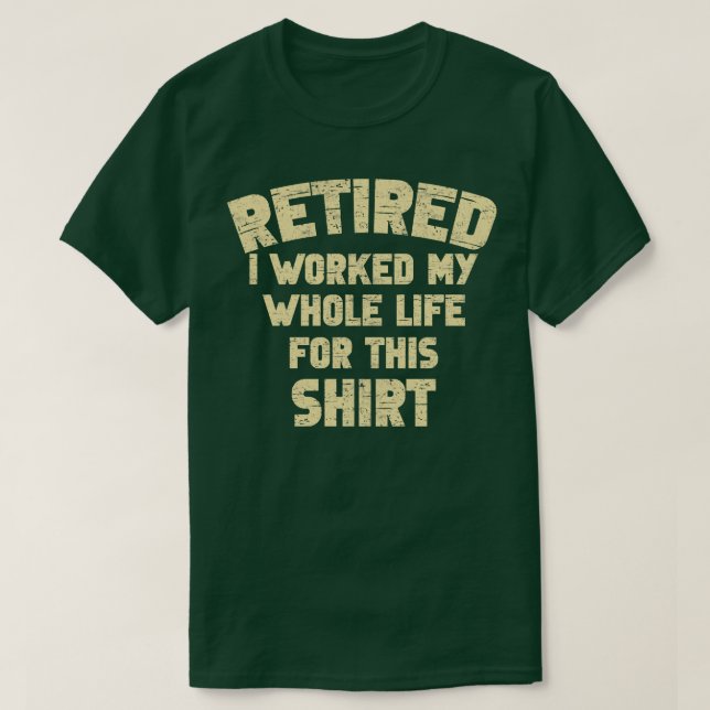 Retired I Worked My Whole Life For This  Funny Ret T-Shirt (Design Front)