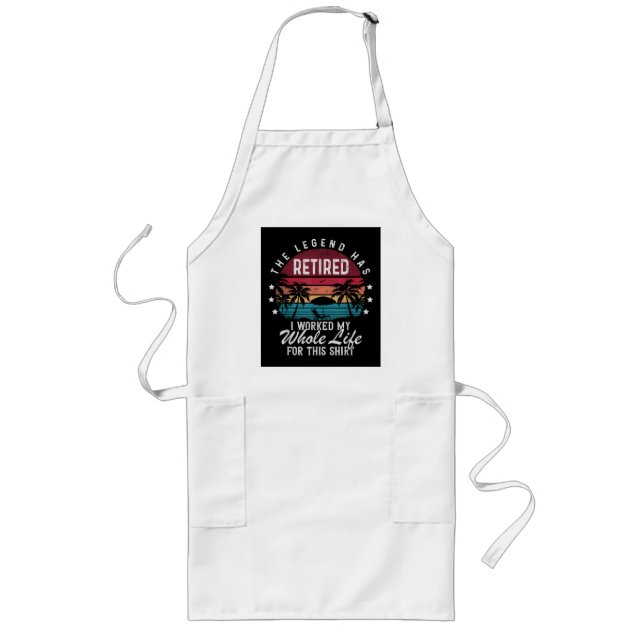 Retired I Worked My Whole Life for This Long Apron (Front)