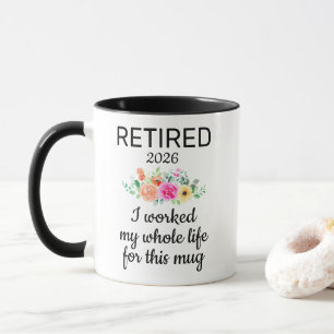 Retired I Worked My Whole Life For This Mug