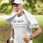 Retired I Worked My Whole life For this Shirt<br><div class="desc">This design was created though digital art. You may change the style of this shirt by choosing More > under the style option. It may be personalised in the area provide or customising by choosing the click to customise further option Contact me at colorflowcreations@gmail.com if you with to have this...</div>