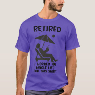 Retired I Worked My Whole Life Funny Summer 2022 R T-Shirt
