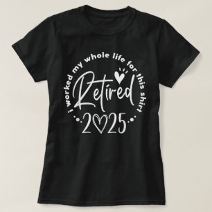 Retired  I Worked Whole Life Retirement Men Women T-Shirt