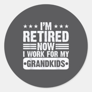 Retired I'm Worked For My Grandkids Funny Retireme Classic Round Sticker