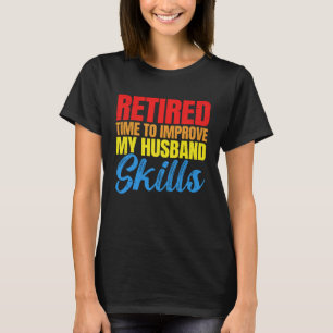 Retired Improve Husband Skills Retirement T-Shirt