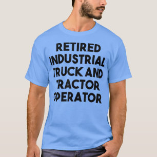 Retired Industrial Truck Tractor Operator T-Shirt