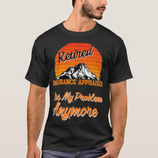 Retired Insurance Appraiser Not My Problem Retirem T-Shirt