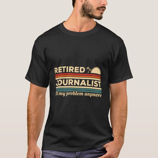 Retired Journalist Not My Problem Anymore Journali T-Shirt (Front)