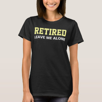 RETIRED Leave me alone Humour T-Shirt
