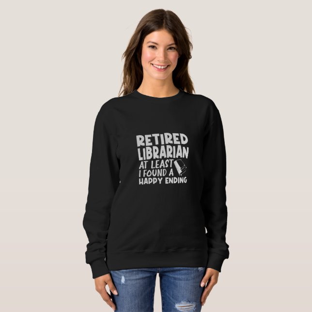 Retired Librarian At Least I Found A Happy Ending Sweatshirt (Front Full)