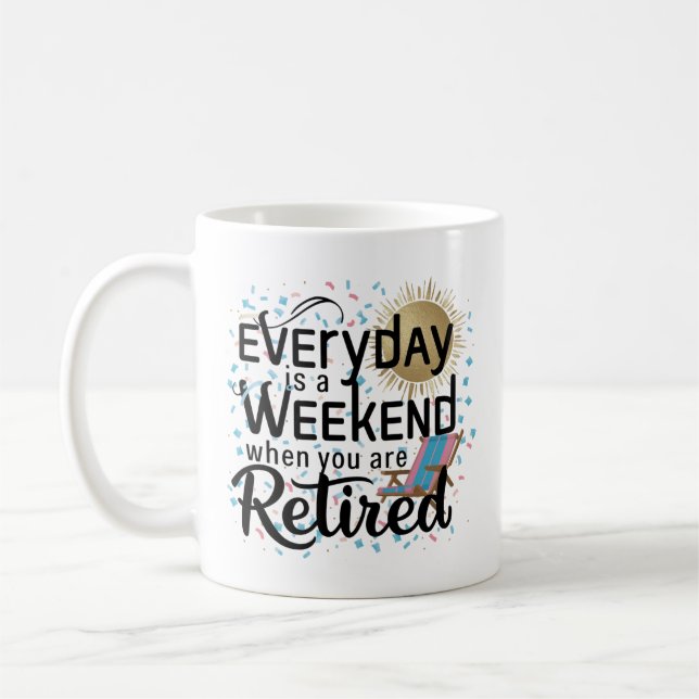 Retired Life Mug – Everyday Is a Weekend (Left)
