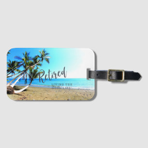 Retired...Living the Good Life, tropical scenery Luggage Tag