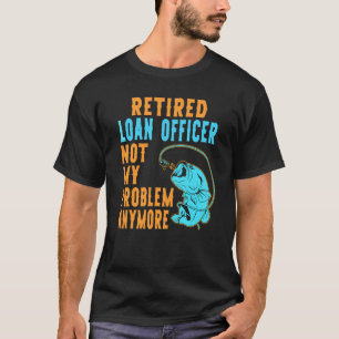 Retired Loan Officer Fishing Retirement T-Shirt