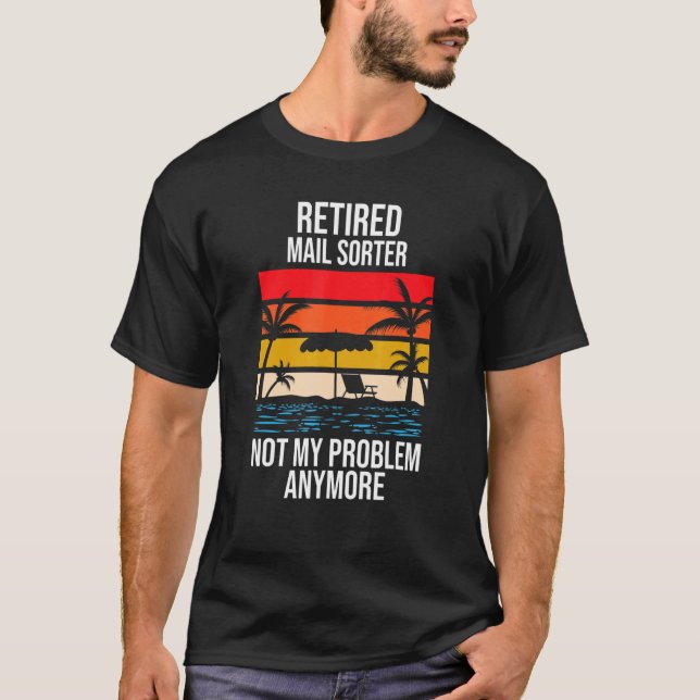 Retired Mail Sorter Not My Problem Anymore T-Shirt (Front)