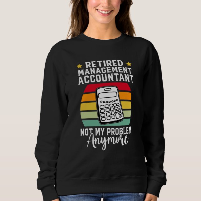 Retired Management Accountant Not My Problem Anymo Sweatshirt (Front)
