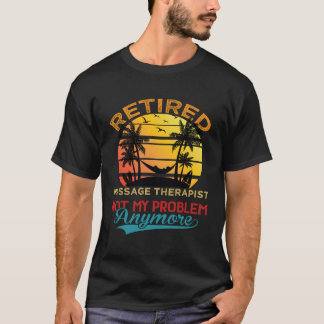 Retired Massage Therapist Not My Problem Anymore R T-Shirt