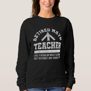 Retired Math Teacher Retirement Problems Sweatshirt