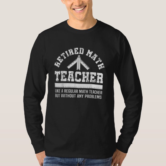 Retired Math Teacher  Retirement Problems T-Shirt (Front)