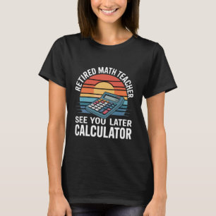 Retired Math Teacher See You Later Calculator - T-Shirt