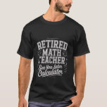 Retired Math Teacher See You Later Calculator - T-Shirt<br><div class="desc">Retired Math Teacher See You Later Calculator -</div>