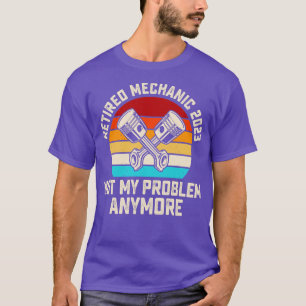Retired Mechanic 2023 Not My Problem Anymore T shi T-Shirt