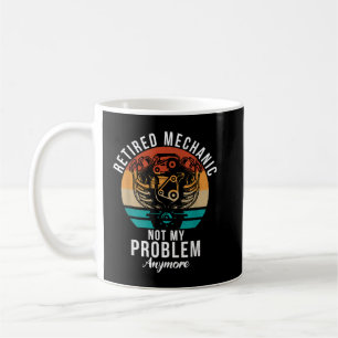Retired Mechanic not my Problem anymore Repair Mec Coffee Mug