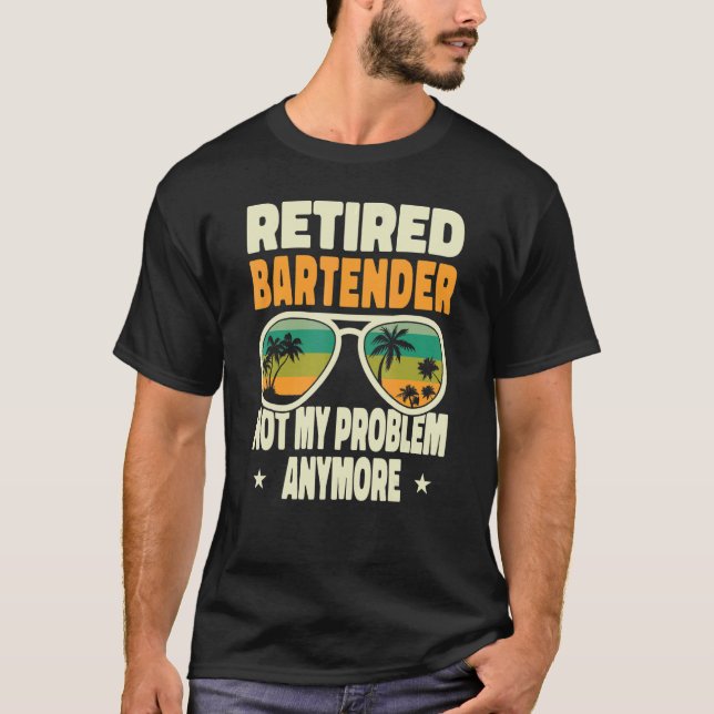 Retired Men Retired Bartender Not My Problem Anymo T-Shirt (Front)
