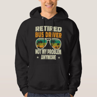 Retired Men Retired Bus Driver Not My Problem Anym Hoodie