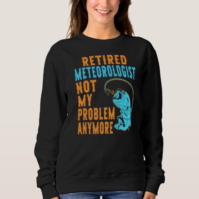 Retired Meteorologist Fishing  Retirement Sweatshirt (Front)