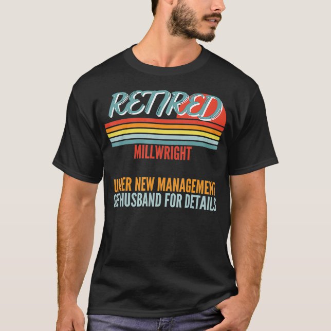 Retired Millwright Under New Management Retirement T-Shirt (Front)